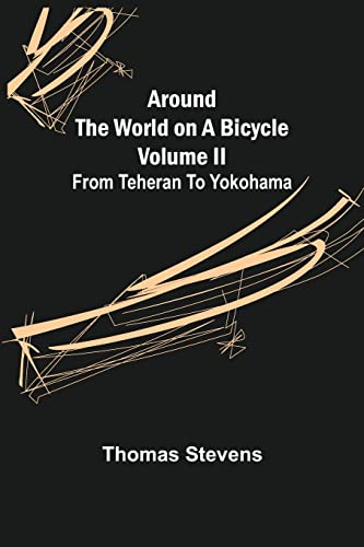 Around the World on a Bicycle - Volume II ; From Teheran To Yokohama von Alpha Editions
