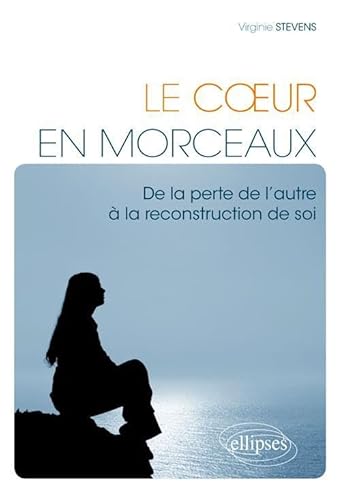 Le Cœur en morceaux. De la perte de l'autre à la reconstruction de soi: De la perte à la reconstruction de soi von ELLIPSES