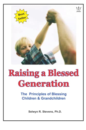 Raising a Blessed Generation: The Principles of Blessing Children & Grandchildren