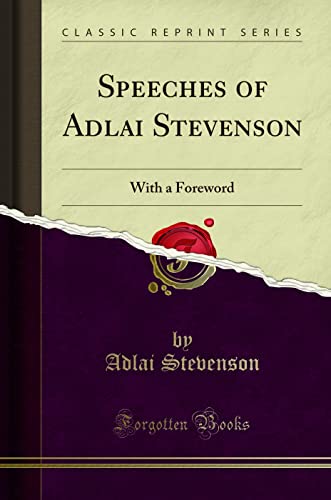 Speeches of Adlai Stevenson (Classic Reprint): With a Foreword: With a Foreword (Classic Reprint) von Forgotten Books