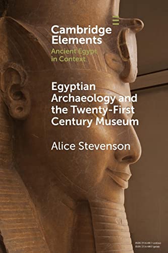 Egyptian Archaeology and the Twenty-First Century Museum (Cambridge Elements: Elements in Ancient Egypt in Context) von Cambridge University Press