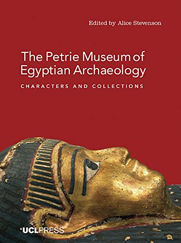 The Petrie Museum of Egyptian Archaeology: Characters and Collections