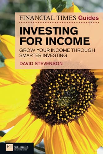 Financial Times Guide to Investing for Income, The: Grow Your Income Through Smarter Investing (Financial Times Guides)