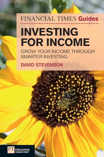 FINANCIAL TIMES Guides INVESTING FOR INCOME: Grow Your Income Through Smarter Investing (Financial Times Guides)
