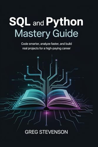 SQL and Python Mastery Guide: Code Smarter, Analyze Faster, and Build Real Projects for a High-Paying Career von Independently published