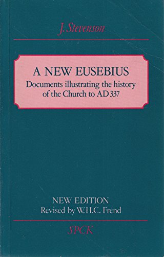 A New Eusebius: Documents Illustrating the History of the Church to A.D. 337 (SPCK Church History), Second Edition