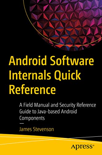 Android Software Internals Quick Reference: A Field Manual and Security Reference Guide to Java-based Android Components
