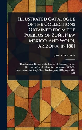 Illustrated Catalogue of the Collections Obtained From the Pueblos of Zuñi, New Mexico, and Wolpi, Arizona, in 1881 von Anson Street Press