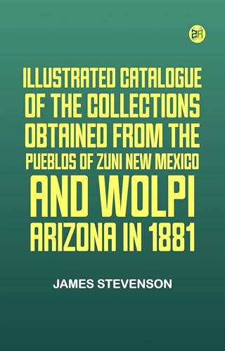 Illustrated Catalogue of the Collections Obtained From the Pueblos of Zuñi, New Mexico, and Wolpi, Arizona, in 1881 von Anson Street Press