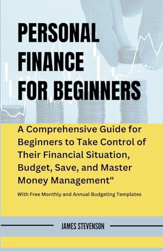 Personal Finance for Beginners: A Comprehensive Guide for Beginners to Take Control of Their Financial Situation, Budget, Save, and Master Money Management von Independently published