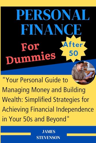 Personal Finance for Dummies After 50: "Your Personal Guide to Managing Money and Building Wealth: Simplified Strategies for Achieving Financial Independence in Your 50s and Beyond" von Independently published