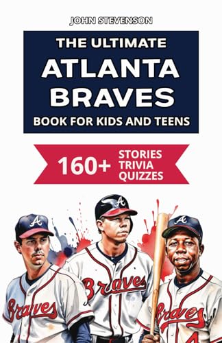 The Ultimate Atlanta Braves Book For Kids And Teens: 160+ Fun, Surprising, And Educational Stories And Trivia Quizzes About Players And History The Ultimate Atlanta Braves Book For Kids And Teens: 160+ Fun, Surprising, And Educational Stories And Trivia Quizzes About Players And History von Independently published