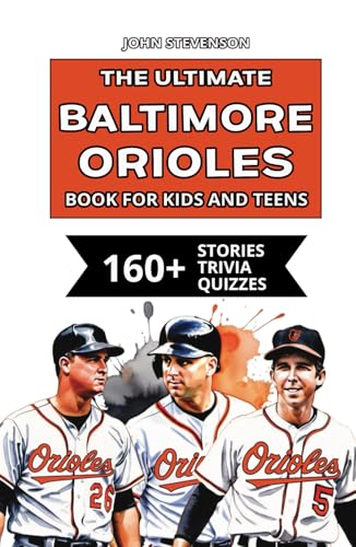 The Ultimate Baltimore Orioles Book For Kids And Teens: 160+ Fun, Surprising, And Educational Stories And Trivia Quizzes About Players And History The Ultimate Baltimore Orioles Book For Kids And Teens: 160+ Fun, Surprising, And Educational Stories And Trivia Quizzes About Players And History von Independently published