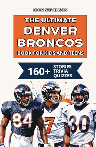 The Ultimate Denver Broncos Book For Kids And Teens: 160+ Fun, Surprising, And Educational Stories And Trivia Quizzes About Players And History The Ultimate Denver Broncos Book For Kids And Teens: 160+ Fun, Surprising, And Educational Stories And Trivia Quizzes About Players And History von Independently published