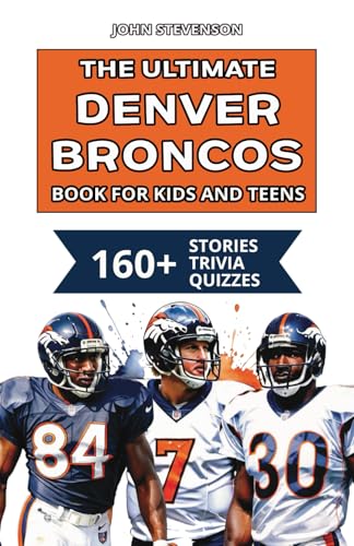 The Ultimate Denver Broncos Book For Kids And Teens: 160+ Fun, Surprising, And Educational Stories And Trivia Quizzes About Players And History The Ultimate Denver Broncos Book For Kids And Teens: 160+ Fun, Surprising, And Educational Stories And Trivia Quizzes About Players And History von Independently published