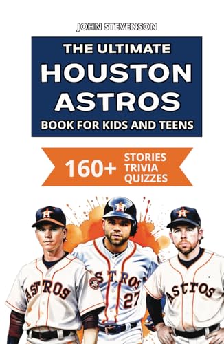 The Ultimate Houston Astros Book For Kids And Teens: 160+ Fun, Surprising, And Educational Stories And Trivia Quizzes About Players And History The Ultimate Houston Astros Book For Kids And Teens: 160+ Fun, Surprising, And Educational Stories And Trivia Quizzes About Players And History von Independently published