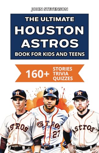The Ultimate Houston Astros Book For Kids And Teens: 160+ Fun, Surprising, And Educational Stories And Trivia Quizzes About Players And History The Ultimate Houston Astros Book For Kids And Teens: 160+ Fun, Surprising, And Educational Stories And Trivia Quizzes About Players And History von Independently published