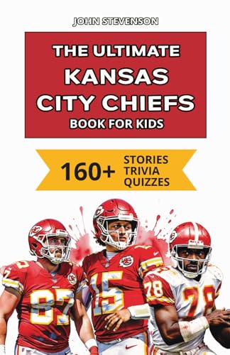The Ultimate Kansas City Chiefs Book For Kids: 160+ Fun, Surprising, And Educational Stories And Trivia Quizzes About Players And History The Ultimate Kansas City Chiefs Book For Kids: 160+ Fun, Surprising, And Educational Stories And Trivia Quizzes About Players And History von Independently published