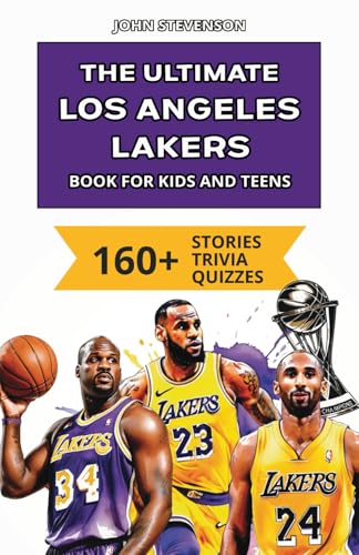The Ultimate Los Angeles Lakers Book For Kids And Teens: 160+ Fun, Surprising, And Educational Stories And Trivia Quizzes About Players And History The Ultimate Los Angeles Lakers Book For Kids And Teens: 160+ Fun, Surprising, And Educational Stories And Trivia Quizzes About Players And History