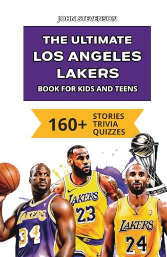 The Ultimate Los Angeles Lakers Book For Kids And Teens: 160+ Fun, Surprising, And Educational Stories And Trivia Quizzes About Players And History The Ultimate Los Angeles Lakers Book For Kids And Teens: 160+ Fun, Surprising, And Educational Stories And Trivia Quizzes About Players And History