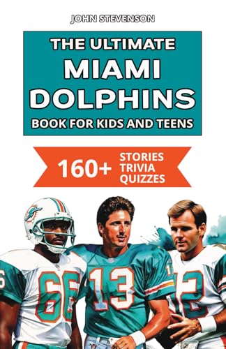 The Ultimate Miami Dolphins Book For Kids And Teens: 160+ Fun, Surprising, And Educational Stories And Trivia Quizzes About Players And History The Ultimate Miami Dolphins Book For Kids And Teens: 160+ Fun, Surprising, And Educational Stories And Trivia Quizzes About Players And History von Independently published