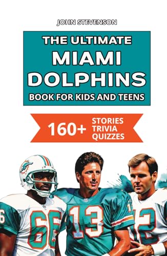 The Ultimate Miami Dolphins Book For Kids And Teens: 160+ Fun, Surprising, And Educational Stories And Trivia Quizzes About Players And History The Ultimate Miami Dolphins Book For Kids And Teens: 160+ Fun, Surprising, And Educational Stories And Trivia Quizzes About Players And History von Independently published