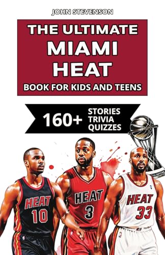 The Ultimate Miami Heat Book For Kids And Teens: 160+ Fun, Surprising, And Educational Stories And Trivia Quizzes About Players And History The Ultimate Miami Heat Book For Kids And Teens: 160+ Fun, Surprising, And Educational Stories And Trivia Quizzes About Players And History von Independently published