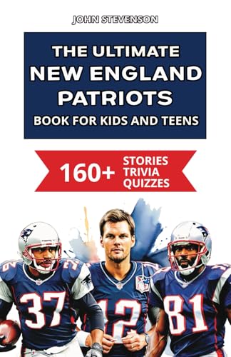 The Ultimate New England Patriots Book For Kids And Teens: 160+ Fun, Surprising, And Educational Stories And Trivia Quizzes About Players And History The Ultimate New England Patriots Book For Kids And Teens: 160+ Fun, Surprising, And Educational Stories And Trivia Quizzes About Players And History von Independently published