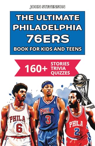 The Ultimate Philadelphia 76ers Book For Kids And Teens: 160+ Fun, Surprising, And Educational Stories And Trivia Quizzes About Players And History The Ultimate Philadelphia 76ers Book For Kids And Teens: 160+ Fun, Surprising, And Educational Stories And Trivia Quizzes About Players And History von Independently published
