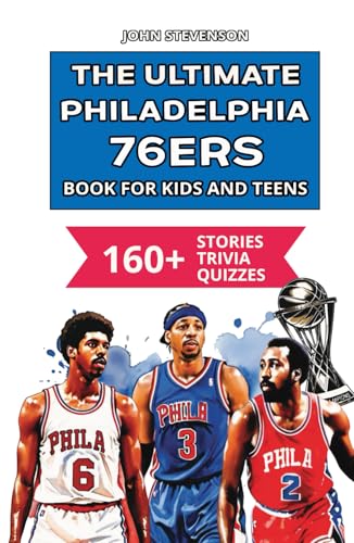 The Ultimate Philadelphia 76ers Book For Kids And Teens: 160+ Fun, Surprising, And Educational Stories And Trivia Quizzes About Players And History The Ultimate Philadelphia 76ers Book For Kids And Teens: 160+ Fun, Surprising, And Educational Stories And Trivia Quizzes About Players And History von Independently published