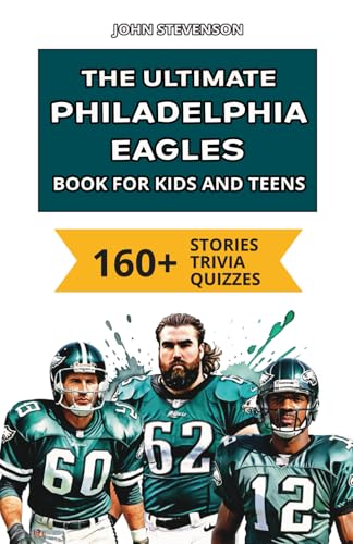 The Ultimate Philadelphia Eagles Book For Kids: 160+ Fun, Surprising, And Educational Stories And Trivia Quizzes About Players And History von Independently published