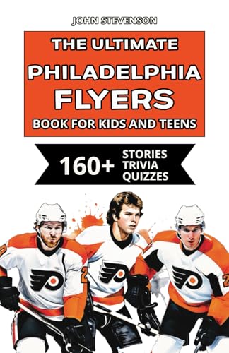The Ultimate Philadelphia Flyers Book For Kids And Teens: 160+ Fun, Surprising, And Educational Stories And Trivia Quizzes About Players And History The Ultimate Philadelphia Flyers Book For Kids And Teens: 160+ Fun, Surprising, And Educational Stories And Trivia Quizzes About Players And History von Independently published