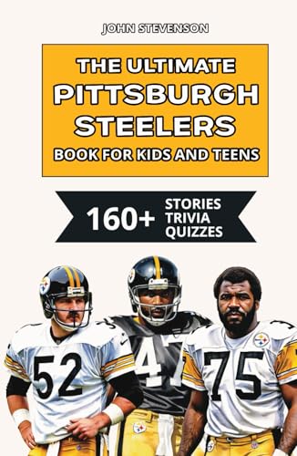 The Ultimate Pittsburgh Steelers Book For Kids And Teens: 160+ Fun, Surprising, And Educational Stories And Trivia Quizzes About Players And History The Ultimate Pittsburgh Steelers Book For Kids And Teens: 160+ Fun, Surprising, And Educational Stories And Trivia Quizzes About Players And History von Independently published
