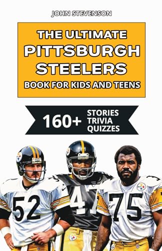 The Ultimate Pittsburgh Steelers Book For Kids And Teens: 160+ Fun, Surprising, And Educational Stories And Trivia Quizzes About Players And History The Ultimate Pittsburgh Steelers Book For Kids And Teens: 160+ Fun, Surprising, And Educational Stories And Trivia Quizzes About Players And History von Independently published