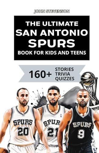 The Ultimate San Antonio Spurs Book For Kids And Teens: 160+ Fun, Surprising, And Educational Stories And Trivia Quizzes About Players And History The Ultimate San Antonio Spurs Book For Kids And Teens: 160+ Fun, Surprising, And Educational Stories And Trivia Quizzes About Players And History von Independently published