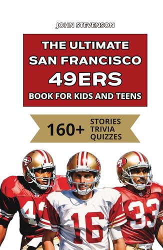 The Ultimate San Francisco 49ers Book For Kids And Teens: 160+ Fun, Surprising, And Educational Stories And Trivia Quizzes About Players And History The Ultimate San Francisco 49ers Book For Kids And Teens: 160+ Fun, Surprising, And Educational Stories And Trivia Quizzes About Players And History von Independently published