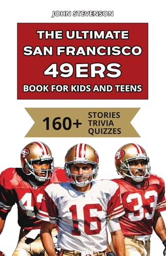 The Ultimate San Francisco 49ers Book For Kids And Teens: 160+ Fun, Surprising, And Educational Stories And Trivia Quizzes About Players And History The Ultimate San Francisco 49ers Book For Kids And Teens: 160+ Fun, Surprising, And Educational Stories And Trivia Quizzes About Players And History von Independently published