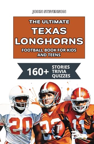The Ultimate Texas Longhorns Football Book For Kids And Teens: 160+ Fun, Surprising, And Educational Stories And Trivia Quizzes About Players And History The Ultimate Texas Longhorns Football Book For Kids And Teens: 160+ Fun, Surprising, And Educational Stories And Trivia Quizzes About Players And History von Independently published