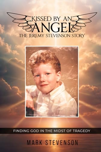 Kissed By An Angel: The Jeremy Stevenson Story: Finding God in the Midst of Tragedy von Independently published