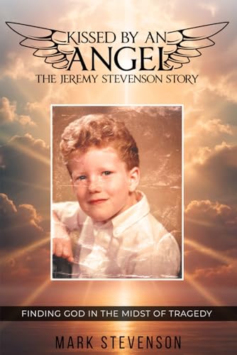 Kissed By An Angel: The Jeremy Stevenson Story: Finding God in the Midst of Tragedy von Independently published