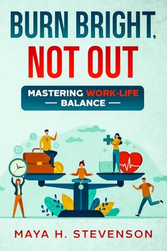 Burn Bright, Not Out: Mastering Work-Life Balance von eBookIt.com