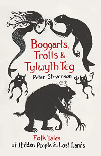 Boggarts, Trolls and Tylwyth Teg: Folk Tales of Hidden People & Lost Lands
