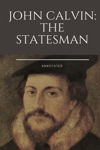John Calvin: The Statesman: Annotated von CreateSpace Independent Publishing Platform