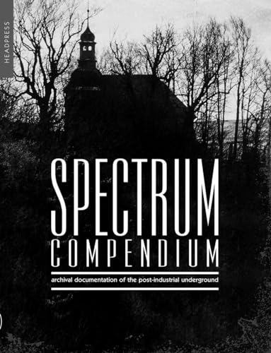Spectrum Compendium: Archival documentation of the post-industrial underground Spectrum Magazine Archive 1998-2002 von Headpress