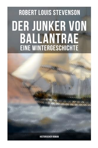 Der Junker von Ballantrae: Eine Wintergeschichte (Historischer Roman): Ein Roman abenteuerlicher Schicksale