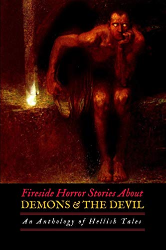 Fireside Horror Stories About Demons and the Devil: An Anthology of Hellish Tales (Oldstyle Tales of Murder, Mystery, Horror, and Hauntings, Band 18)