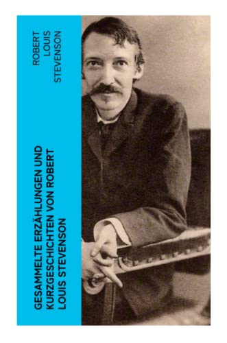 Gesammelte Erzählungen und Kurzgeschichten von Robert Louis Stevenson von e-artnow