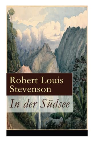 In der Südsee: Ein klassisches Erlebnis- und Reisebuch (Erinnerungsbericht über Stevensons drei Kreuzfahrten: Tahiti, Hawaii, Samoa und mehr)