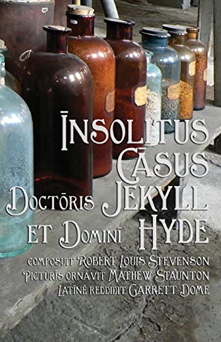 Insolitus Casus Doctoris Jekyll et Domini Hyde: Strange Case of Dr Jekyll and Mr Hyde in Latin Insolitus Casus Doctoris Jekyll et Domini Hyde: Strange Case of Dr Jekyll and Mr Hyde in Latin