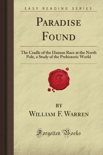 Paradise Found: The Cradle of the Human Race at the North Pole, a Study of the Prehistoric World (Forgotten Books)